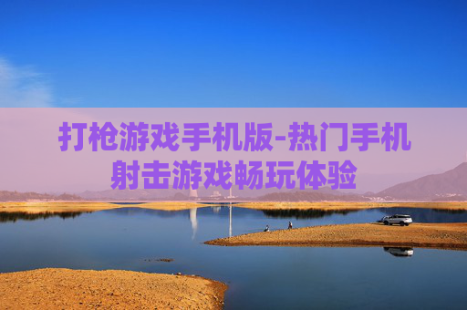 打枪游戏手机版-热门手机射击游戏畅玩体验