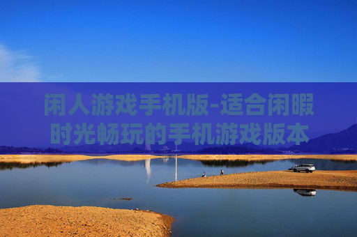 闲人游戏手机版-适合闲暇时光畅玩的手机游戏版本