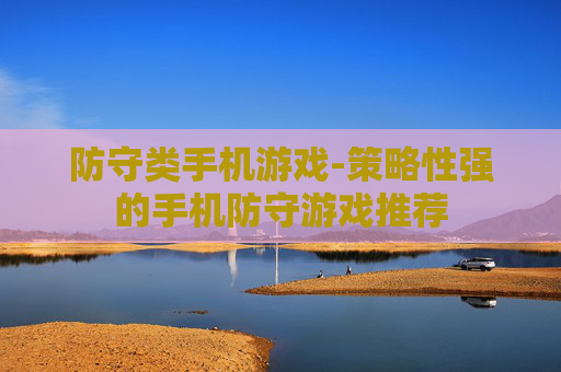 防守类手机游戏-策略性强的手机防守游戏推荐