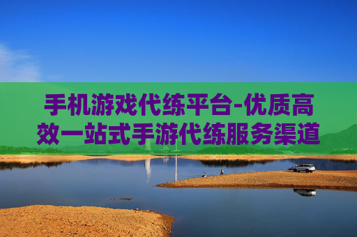 手机游戏代练平台-优质高效一站式手游代练服务渠道