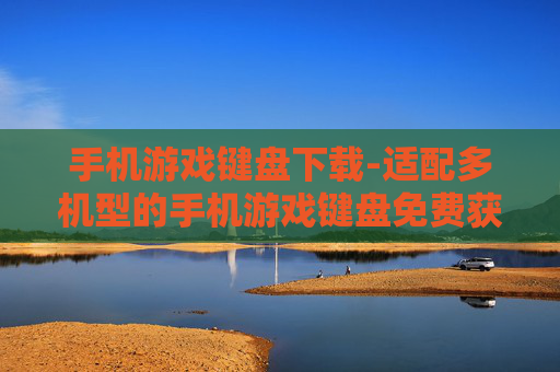 手机游戏键盘下载-适配多机型的手机游戏键盘免费获取