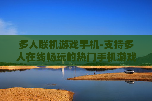 多人联机游戏手机-支持多人在线畅玩的热门手机游戏