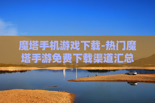 魔塔手机游戏下载-热门魔塔手游免费下载渠道汇总