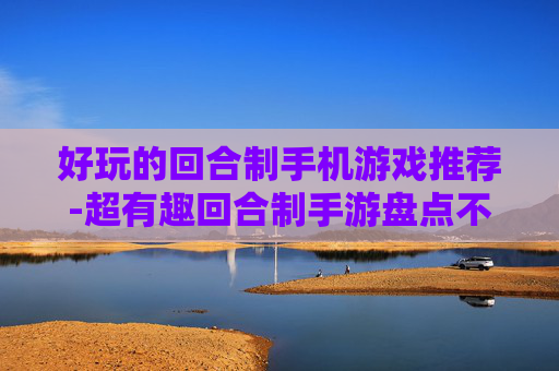 好玩的回合制手机游戏推荐-超有趣回合制手游盘点不容错过