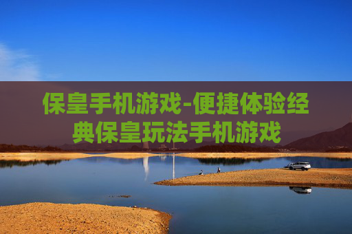 保皇手机游戏-便捷体验经典保皇玩法手机游戏