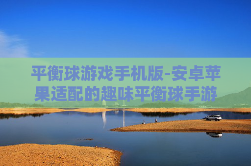 平衡球游戏手机版-安卓苹果适配的趣味平衡球手游