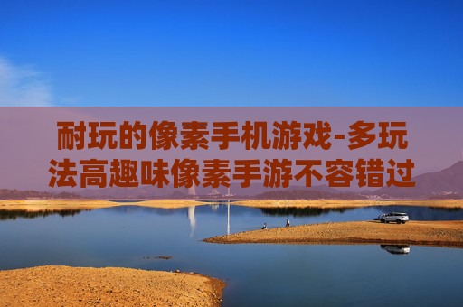 耐玩的像素手机游戏-多玩法高趣味像素手游不容错过