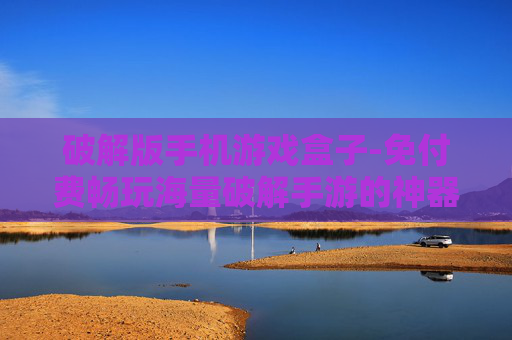破解版手机游戏盒子-免付费畅玩海量破解手游的神器