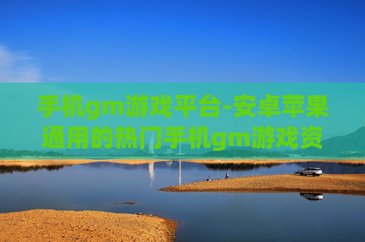 手机gm游戏平台-安卓苹果通用的热门手机gm游戏资源站