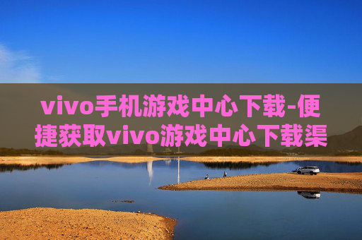 vivo手机游戏中心下载-便捷获取vivo游戏中心下载渠道