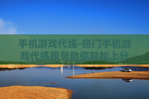 手机游戏代练-热门手机游戏代练服务助你轻松上分