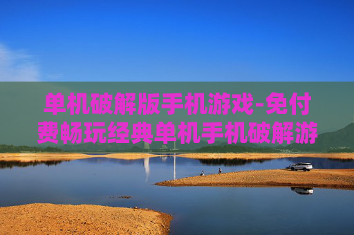 单机破解版手机游戏-免付费畅玩经典单机手机破解游戏
