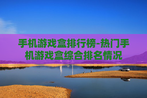 手机游戏盒排行榜-热门手机游戏盒综合排名情况