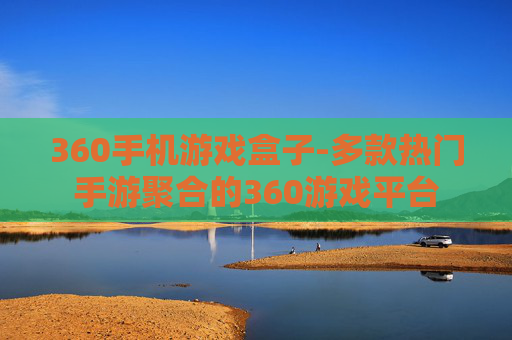 360手机游戏盒子-多款热门手游聚合的360游戏平台