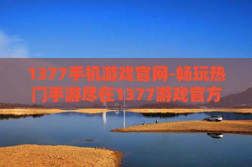 1377手机游戏官网-畅玩热门手游尽在1377游戏官方平台