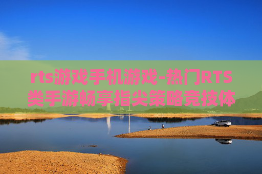 rts游戏手机游戏-热门RTS类手游畅享指尖策略竞技体验