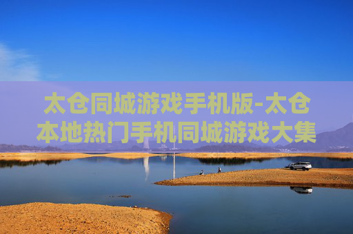 太仓同城游戏手机版-太仓本地热门手机同城游戏大集合