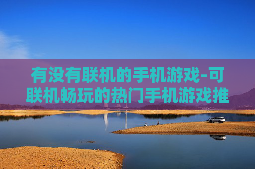 有没有联机的手机游戏-可联机畅玩的热门手机游戏推荐