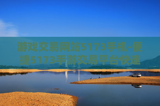 游戏交易网站5173手机-便捷5173手游交易平台快速体验通道 游戏交易网站5173手机-便捷5173手游交易平台快速体验通道