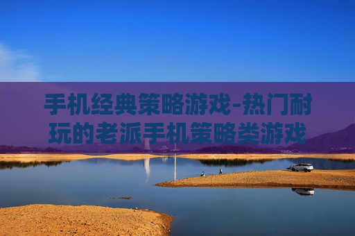 手机经典策略游戏-热门耐玩的老派手机策略类游戏