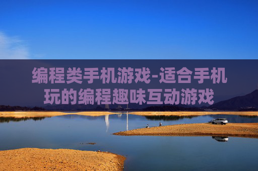 编程类手机游戏-适合手机玩的编程趣味互动游戏