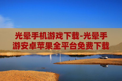 光晕手机游戏下载-光晕手游安卓苹果全平台免费下载渠道