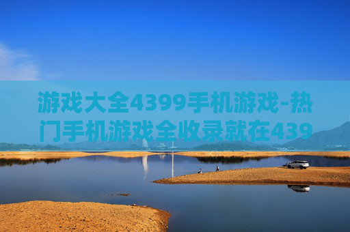 游戏大全4399手机游戏-热门手机游戏全收录就在4399平台 游戏大全4399手机游戏-热门手机游戏全收录就在4399平台