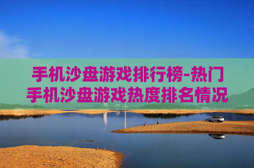 手机沙盘游戏排行榜-热门手机沙盘游戏热度排名情况