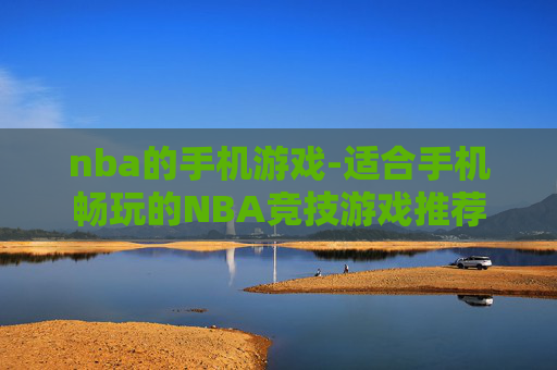 nba的手机游戏-适合手机畅玩的NBA竞技游戏推荐