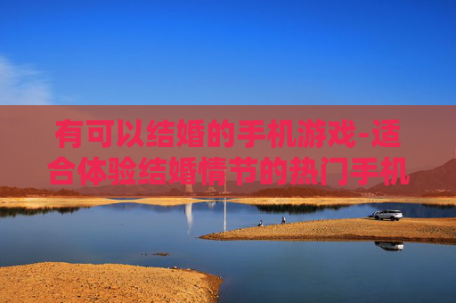 有可以结婚的手机游戏-适合体验结婚情节的热门手机游戏