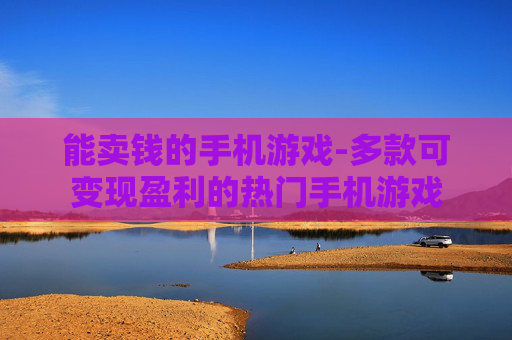 能卖钱的手机游戏-多款可变现盈利的热门手机游戏