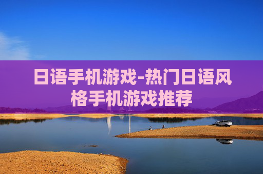 日语手机游戏-热门日语风格手机游戏推荐