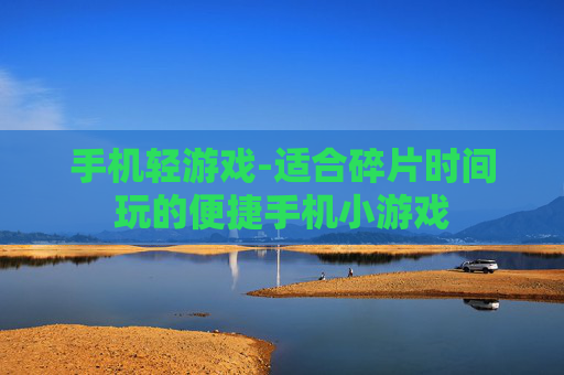 手机轻游戏-适合碎片时间玩的便捷手机小游戏