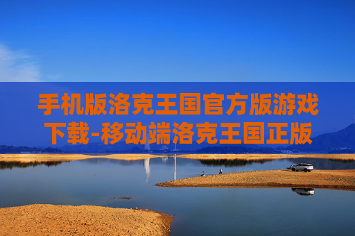 手机版洛克王国官方版游戏下载-移动端洛克王国正版游戏获取途径