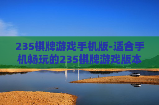 235棋牌游戏手机版-适合手机畅玩的235棋牌游戏版本