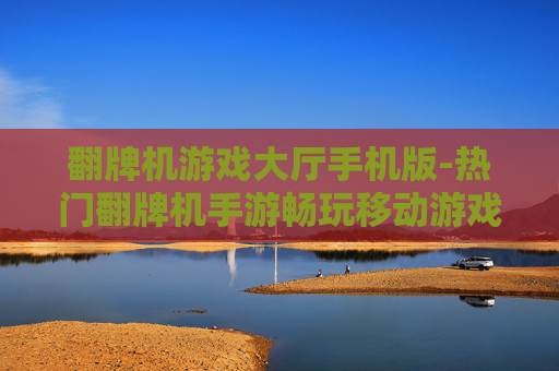 翻牌机游戏大厅手机版-热门翻牌机手游畅玩移动游戏大厅
