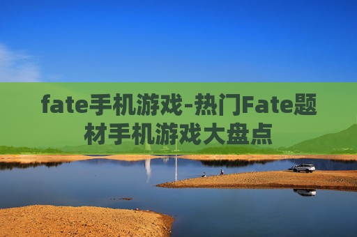 fate手机游戏-热门Fate题材手机游戏大盘点