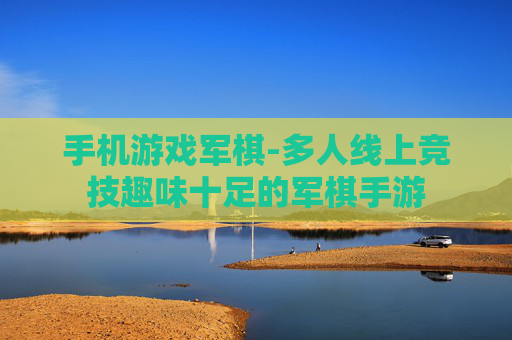 手机游戏军棋-多人线上竞技趣味十足的军棋手游