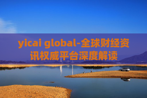yicai global-全球财经资讯权威平台深度解读
