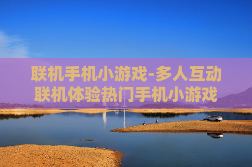 联机手机小游戏-多人互动联机体验热门手机小游戏