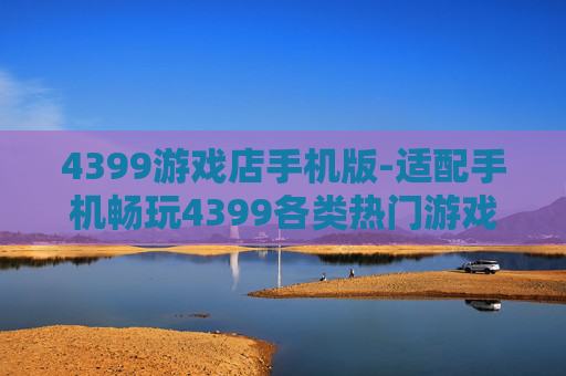 4399游戏店手机版-适配手机畅玩4399各类热门游戏