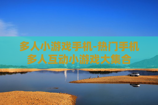 多人小游戏手机-热门手机多人互动小游戏大集合