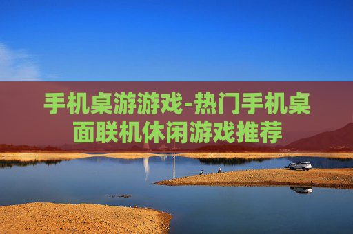 手机桌游游戏-热门手机桌面联机休闲游戏推荐
