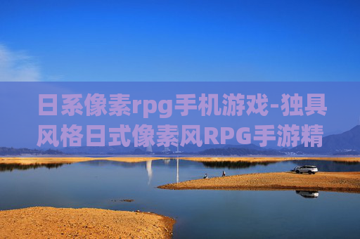 日系像素rpg手机游戏-独具风格日式像素风RPG手游精选