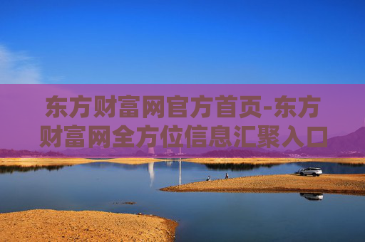 东方财富网官方首页-东方财富网全方位信息汇聚入口