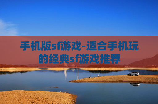 手机版sf游戏-适合手机玩的经典sf游戏推荐