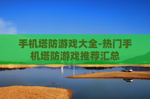 手机塔防游戏大全-热门手机塔防游戏推荐汇总