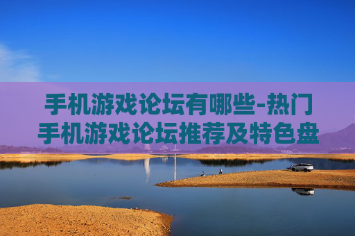 手机游戏论坛有哪些-热门手机游戏论坛推荐及特色盘点