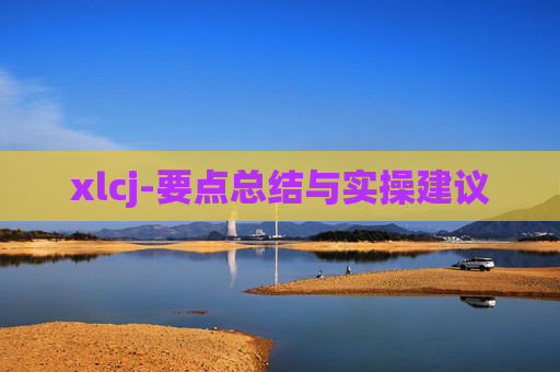 xlcj-要点总结与实操建议
