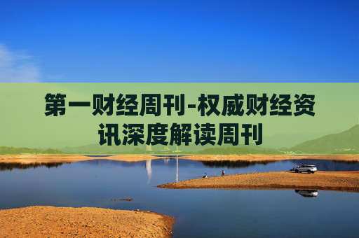 第一财经周刊-权威财经资讯深度解读周刊
